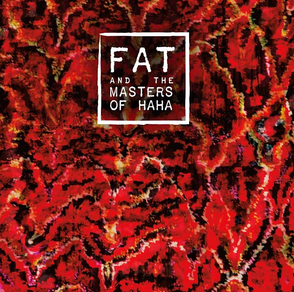 FAT AND THE MASTERS OF HAHA - FAT and the Masters of Haha