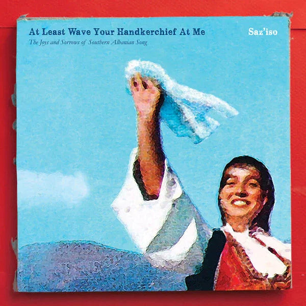 Saz'Iso - At Least Wave Your Handkerchief At Me: The Joys And Sorrows Of Southern Albanian Song (LP)