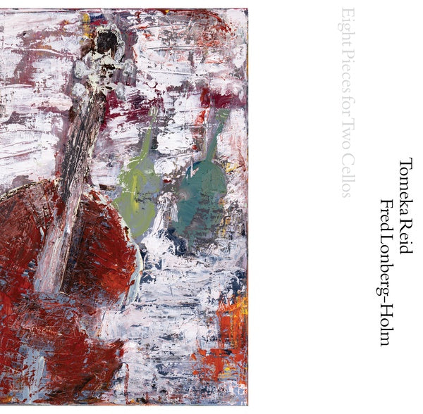 TOMEKA REID & FRED LONBERG-HOLM - Eight Pieces for Two Cellos