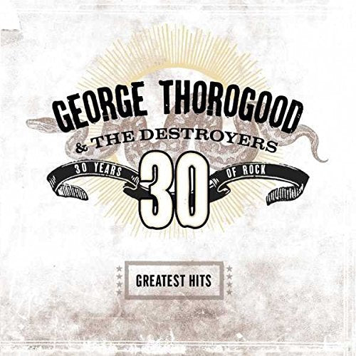 George Thorogood / Destroyers - Greatest Hits: 30 Years Of Rock