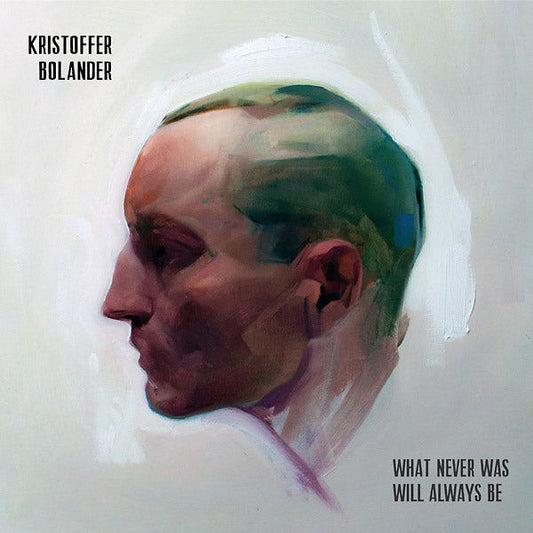 Kristoffer Bolander - What Never Was Will Always Be (Vinyl) - Joco Records