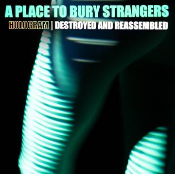 A Place To Bury Strangers - Hologram - Destroyed & Reassembled (Remix Album) (RSD 11/26/21)