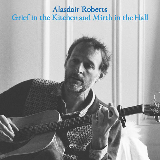 Alasdair Roberts - Grief In The Kitchin And Mirth In The Hall (LP) - Joco Records