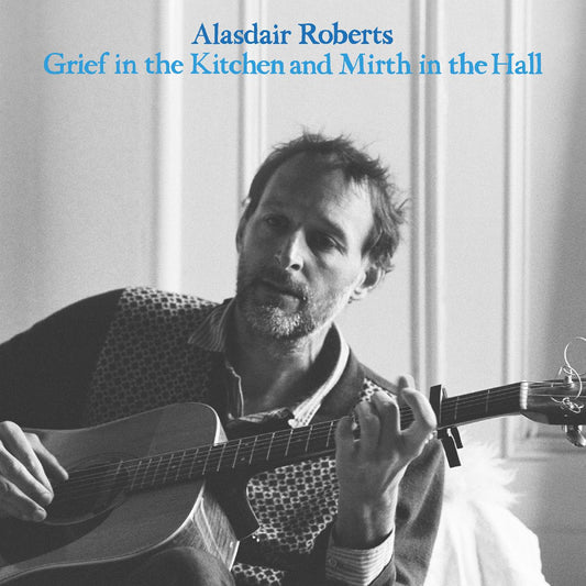 Alasdair Roberts - Grief In The Kitchin And Mirth In The Hall (Vinyl)