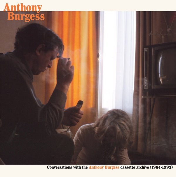 ANTHONY BURGESS - Conversations with the Anthony Burgess cassette archives (1964-1993)