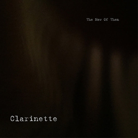 Clarinette - The Now Of Then (Vinyl)