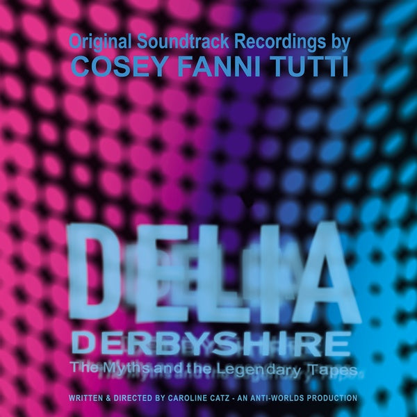 COSEY FANNI TUTTI - Delia Derbyshire: The Myths and the Legendary Tapes
