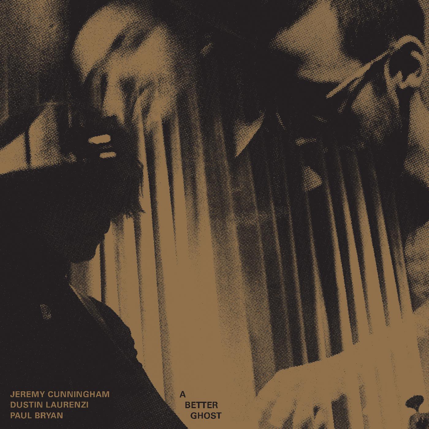 Jeremy Cunningham/ Dustin Laurenzi / Paul Bryan - A Better Ghost (Bullion Vinyl) - Joco Records
