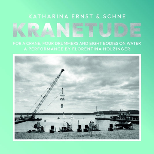 Katharina Ernst & Schne - Kranetude: Music For A Performance By Florentina Holzinger