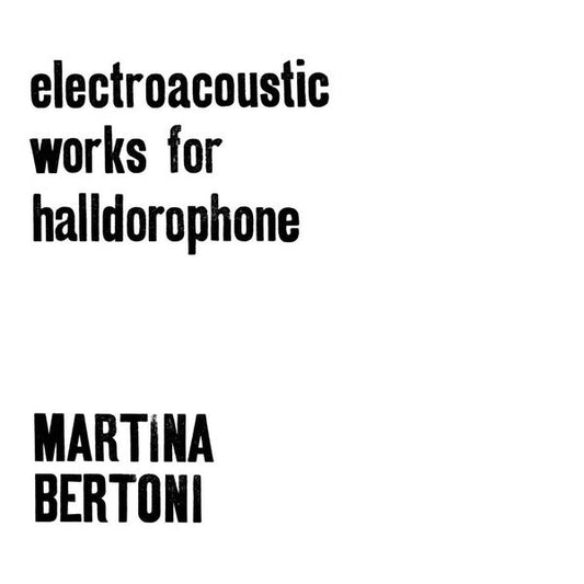 MARTINA BERTONI - Electroacoustic Works For Halldorophone