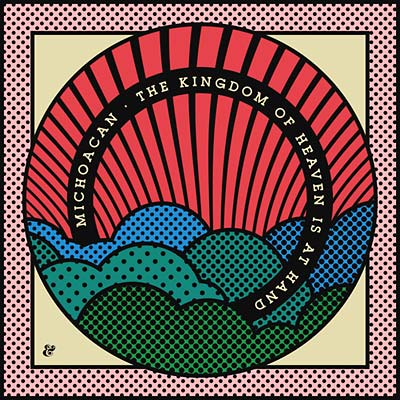 Michoacan - The Kingdom Of Heaven Is At Hand (12 - Inch Vinyl) - Joco Records
