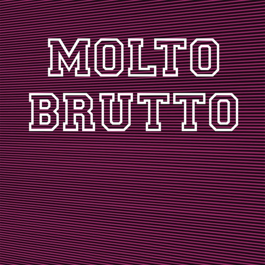 MOLTO BRUTTO - II