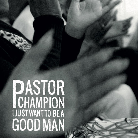 Pastor Champion - I Just Want To Be A Good Man (Vinyl)