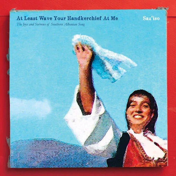 Saz'Iso - At Least Wave Your Handkerchief At Me: The Joys And Sorrows Of Southern Albanian Song (LP) - Joco Records