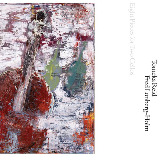 TOMEKA REID & FRED LONBERG-HOLM - Eight Pieces for Two Cellos